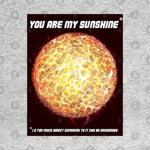 You are my Sunshine joke by SPACE ART & NATURE SHIRTS 